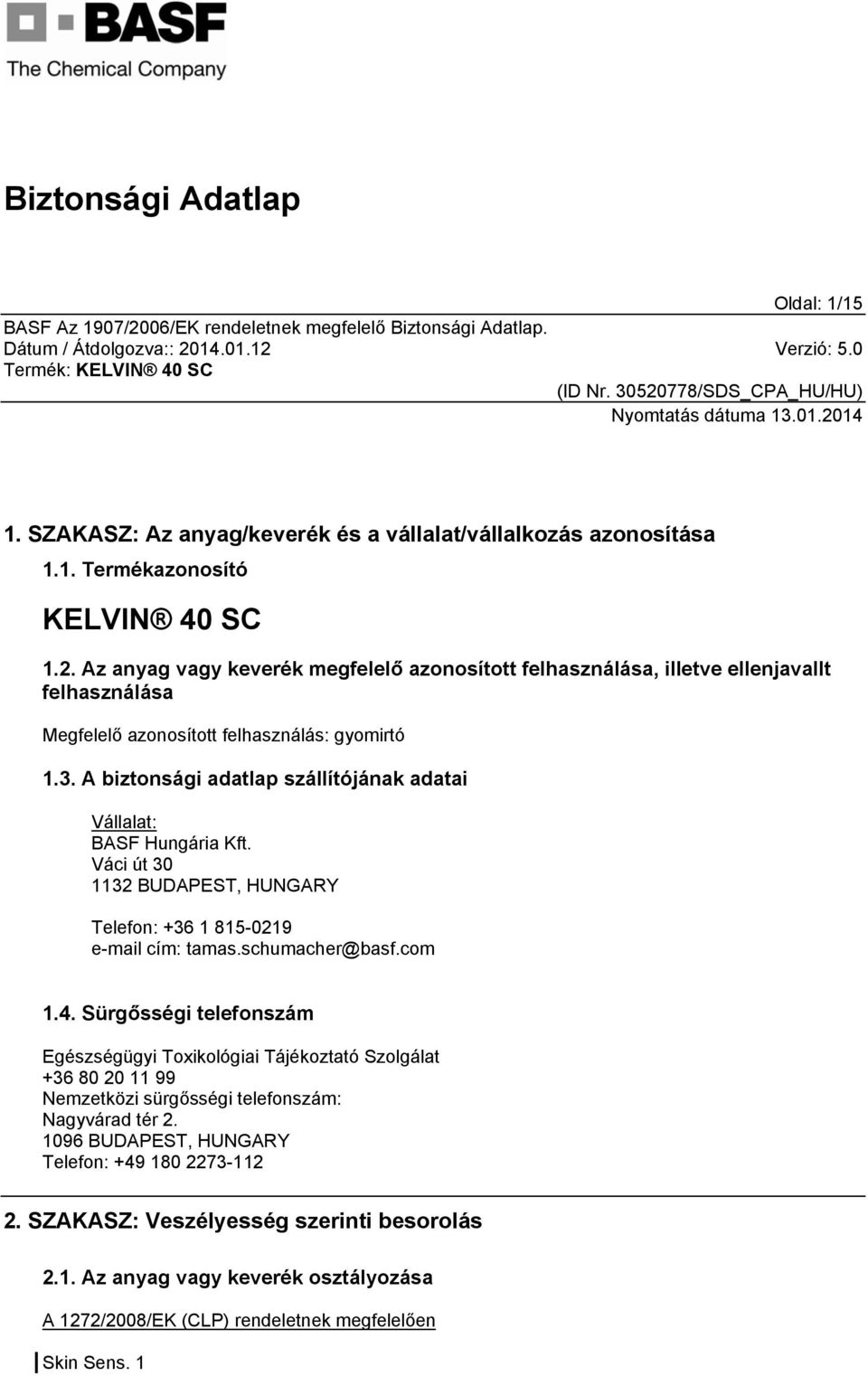 A biztonsági adatlap szállítójának adatai Vállalat: BASF Hungária Kft. Váci út 30 1132 BUDAPEST, HUNGARY Telefon: +36 1 815-0219 e-mail cím: tamas.schumacher@basf.com 1.4.