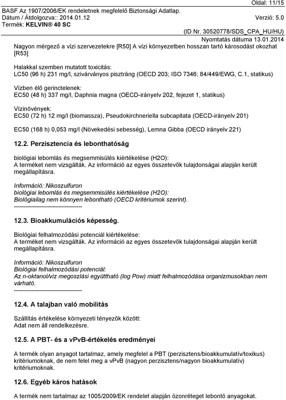 1, statikus) Vízben élő gerinctelenek: EC50 (48 h) 337 mg/l, Daphnia magna (OECD-irányelv 202, fejezet 1, statikus) Vízinövények: EC50 (72 h) 12 mg/l (biomassza), Pseudokirchneriella subcapitata