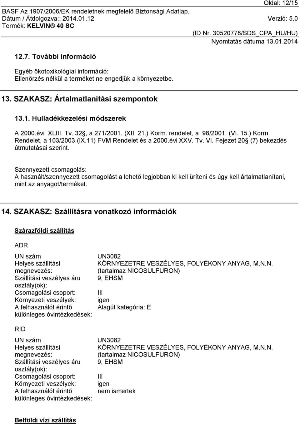 Szennyezett csomagolás: A használt/szennyezett csomagolást a lehető legjobban ki kell üríteni és úgy kell ártalmatlanítani, mint az anyagot/terméket. 14.