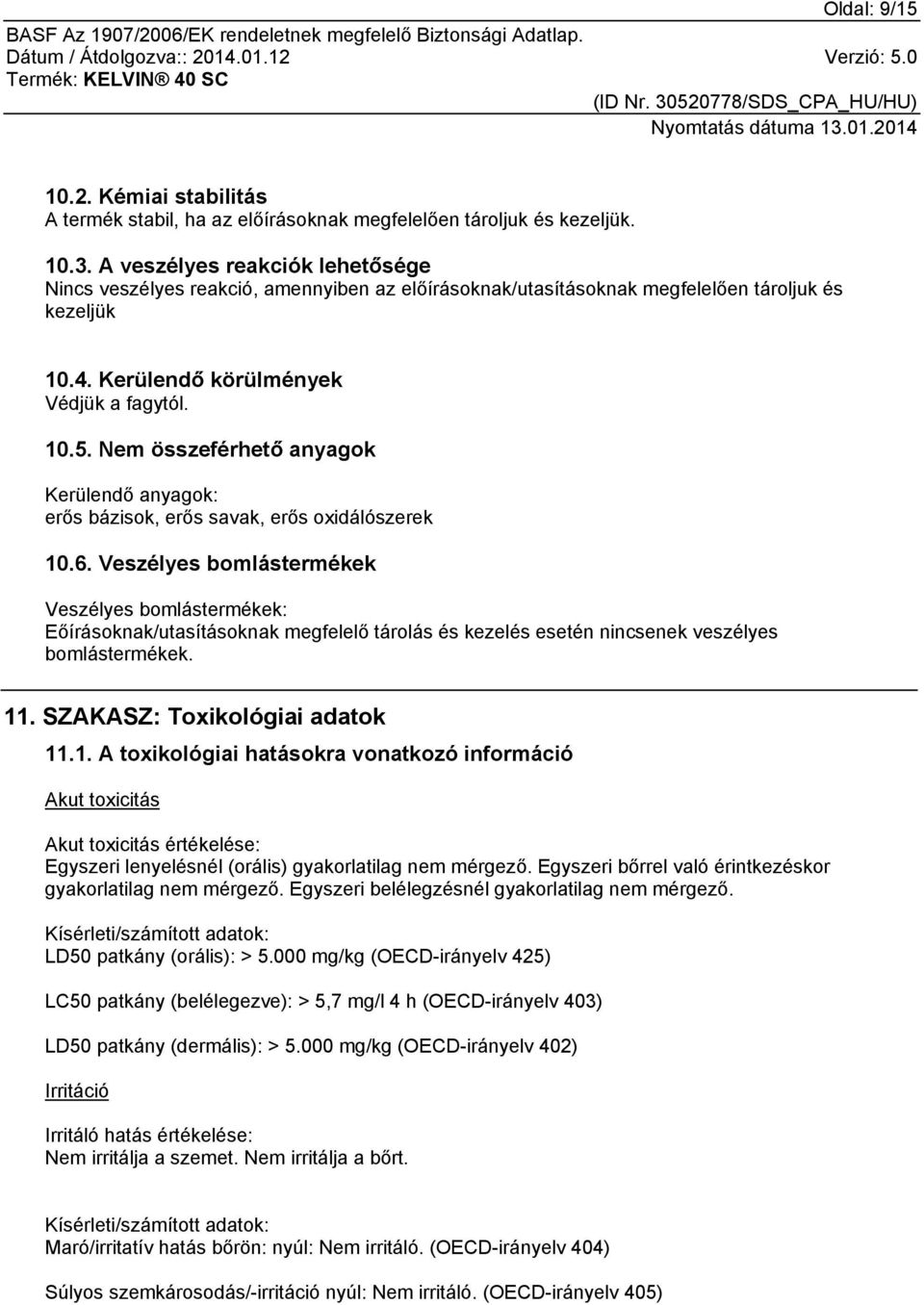 Nem összeférhető anyagok Kerülendő anyagok: erős bázisok, erős savak, erős oxidálószerek 10.6.