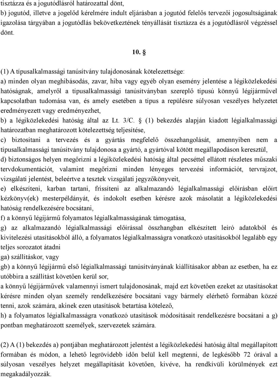 (1) A típusalkalmassági tanúsítvány tulajdonosának kötelezettsége: a) minden olyan meghibásodás, zavar, hiba vagy egyéb olyan esemény jelentése a légiközlekedési hatóságnak, amelyről a