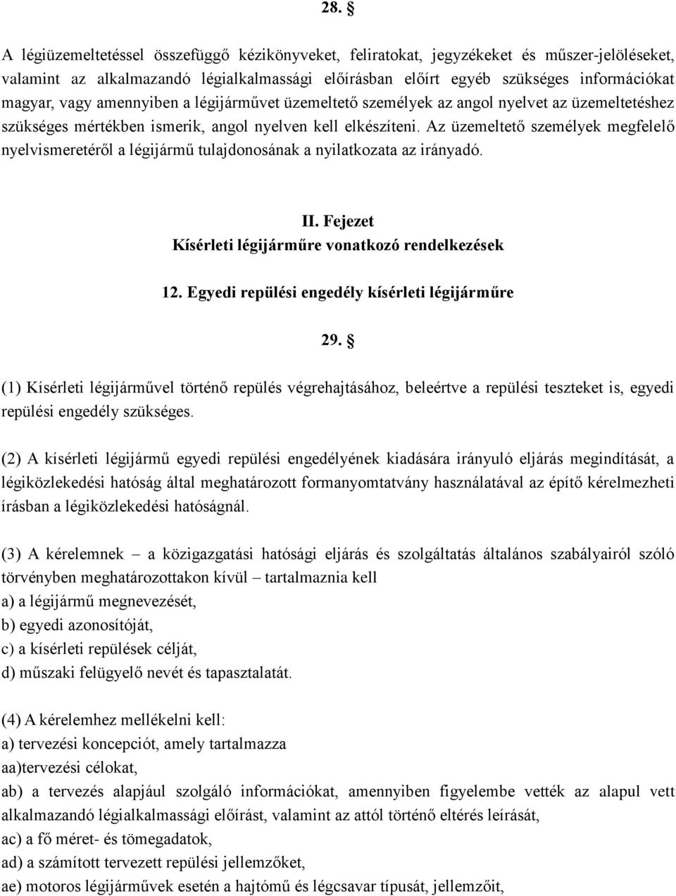 Az üzemeltető személyek megfelelő nyelvismeretéről a légijármű tulajdonosának a nyilatkozata az irányadó. II. Fejezet Kísérleti légijárműre vonatkozó rendelkezések 12.