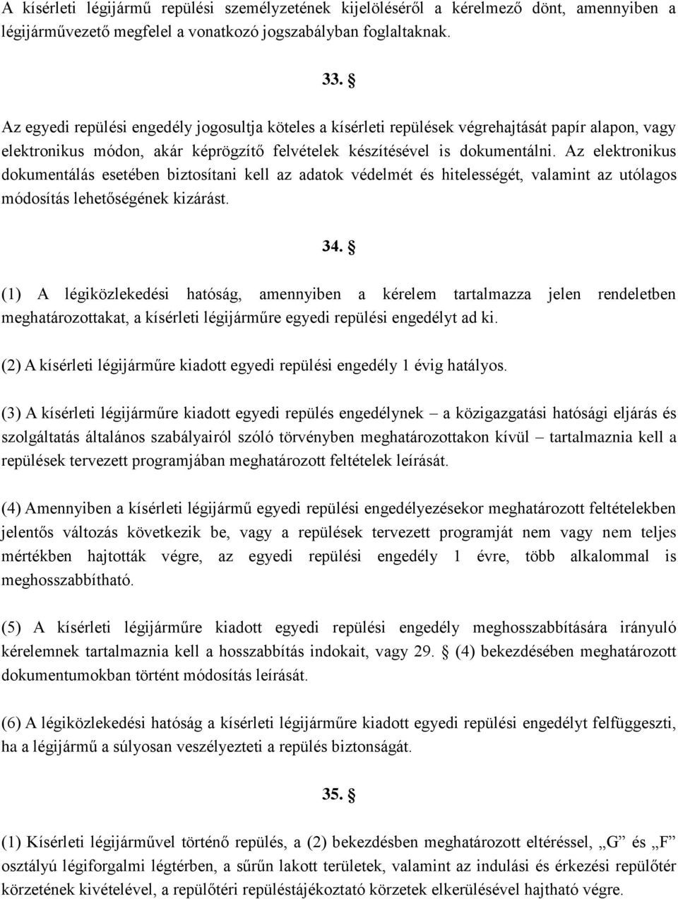 Az elektronikus dokumentálás esetében biztosítani kell az adatok védelmét és hitelességét, valamint az utólagos módosítás lehetőségének kizárást. 34.