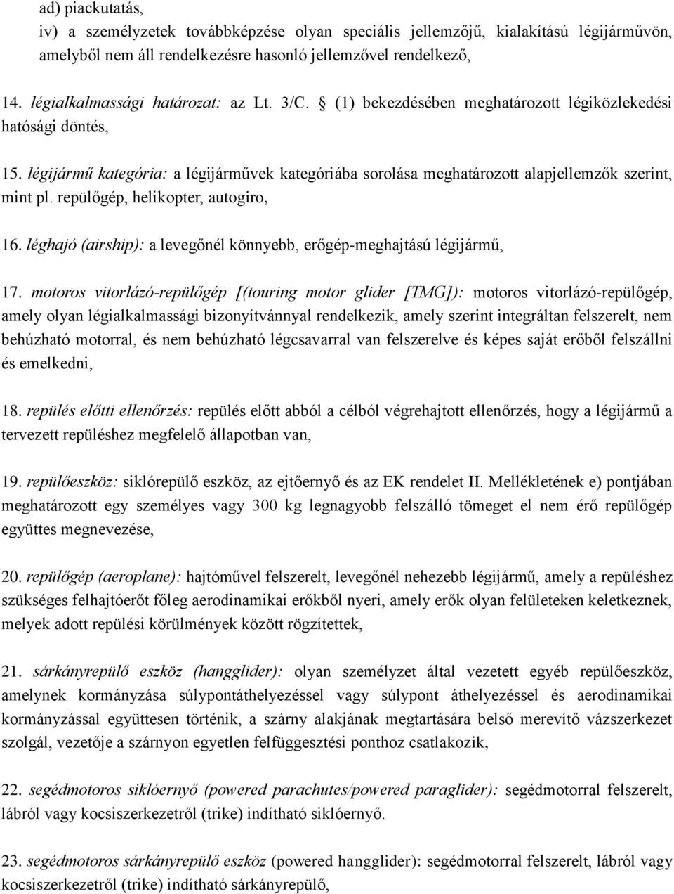 légijármű kategória: a légijárművek kategóriába sorolása meghatározott alapjellemzők szerint, mint pl. repülőgép, helikopter, autogiro, 16.