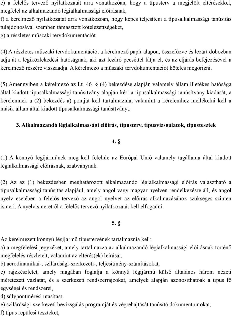 (4) A részletes műszaki tervdokumentációt a kérelmező papír alapon, összefűzve és lezárt dobozban adja át a légiközlekedési hatóságnak, aki azt lezáró pecséttel látja el, és az eljárás befejezésével