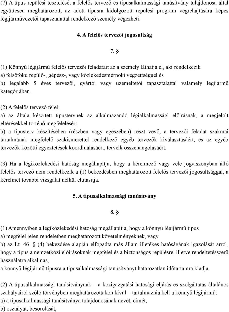 (1) Könnyű légijármű felelős tervezői feladatait az a személy láthatja el, aki rendelkezik a) felsőfokú repülő-, gépész-, vagy közlekedésmérnöki végzettséggel és b) legalább 5 éves tervezői, gyártói