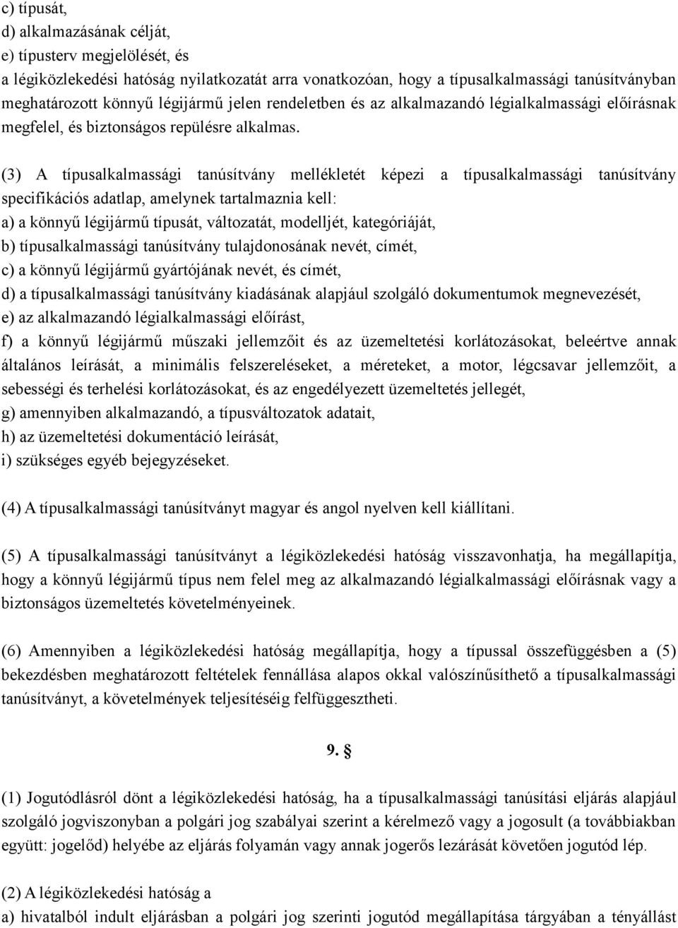 (3) A típusalkalmassági tanúsítvány mellékletét képezi a típusalkalmassági tanúsítvány specifikációs adatlap, amelynek tartalmaznia kell: a) a könnyű légijármű típusát, változatát, modelljét,