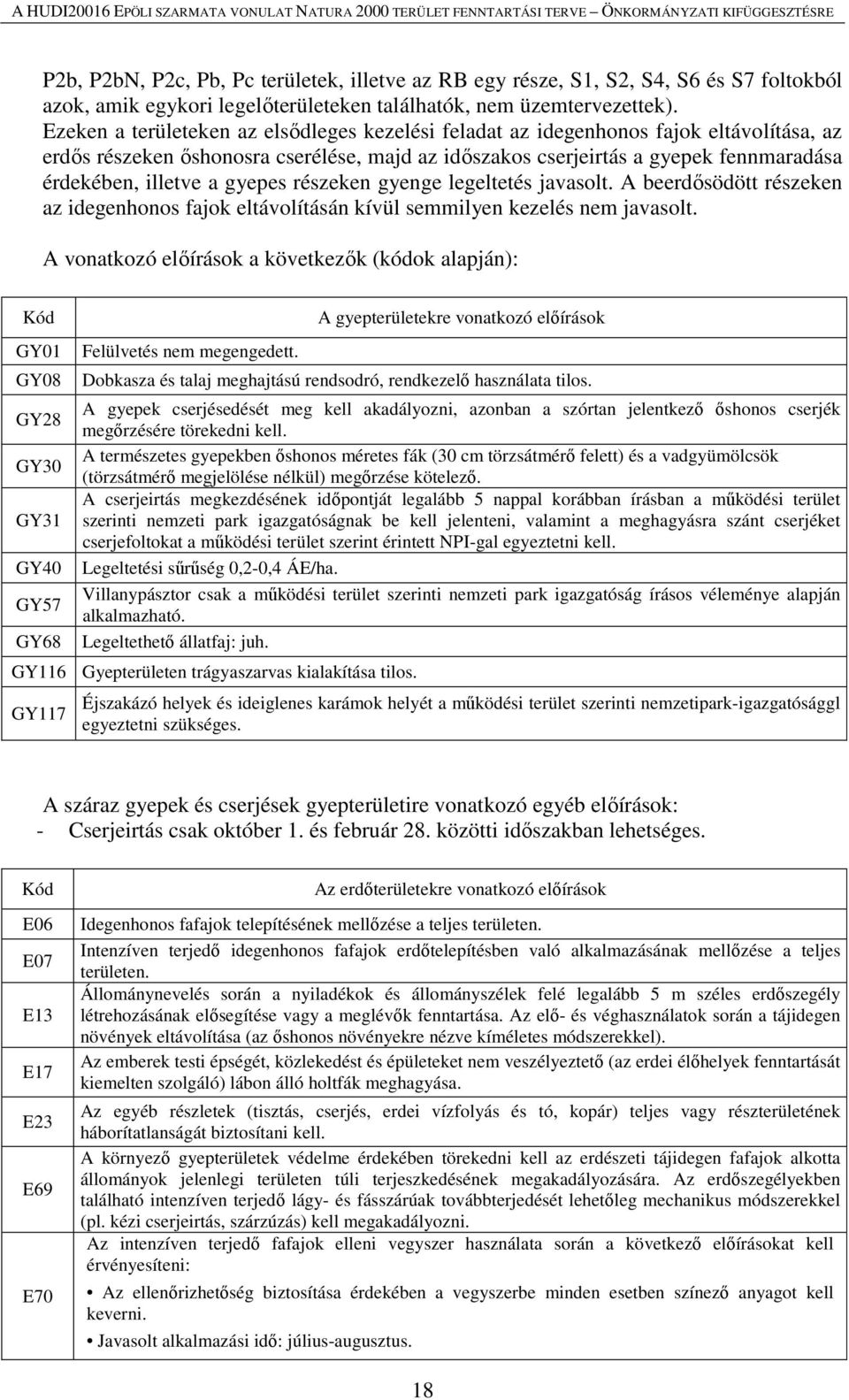 gyepes részeken gyenge legeltetés javasolt. A beerdősödött részeken az idegenhonos fajok eltávolításán kívül semmilyen kezelés nem javasolt.