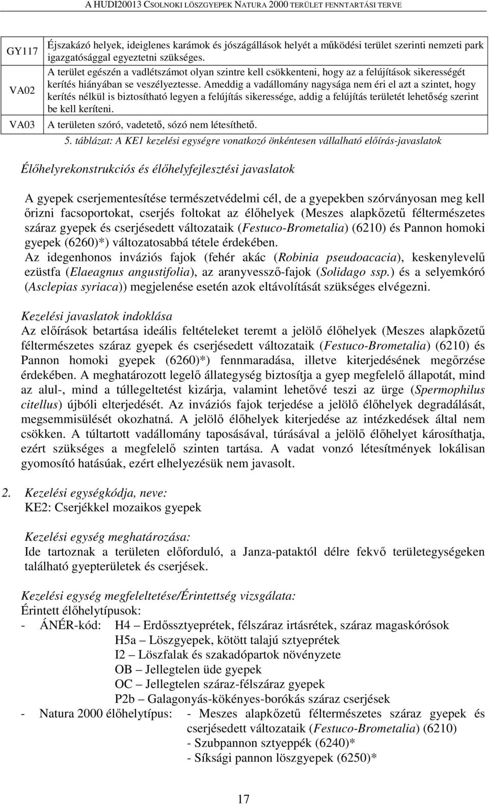 Ameddig a vadállomány nagysága nem éri el azt a szintet, hogy kerítés nélkül is biztosítható legyen a felújítás sikeressége, addig a felújítás területét lehetőség szerint be kell keríteni.