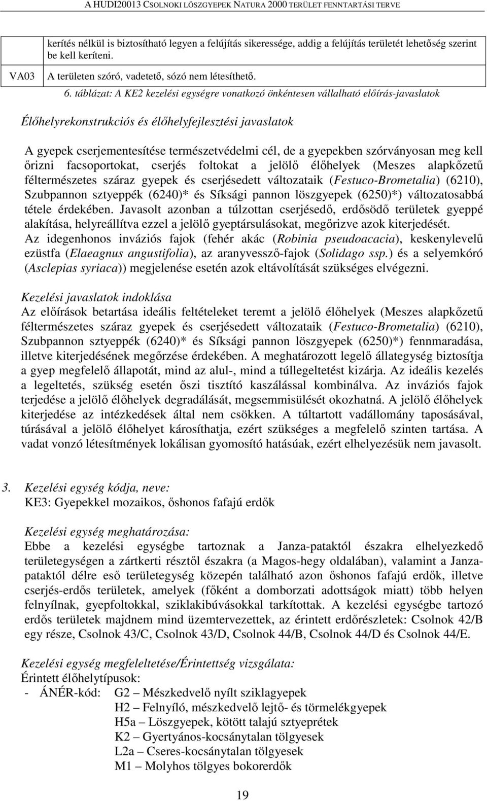 gyepekben szórványosan meg kell őrizni facsoportokat, cserjés foltokat a jelölő élőhelyek (Meszes alapkőzetű féltermészetes száraz gyepek és cserjésedett változataik (Festuco-Brometalia) (6210),