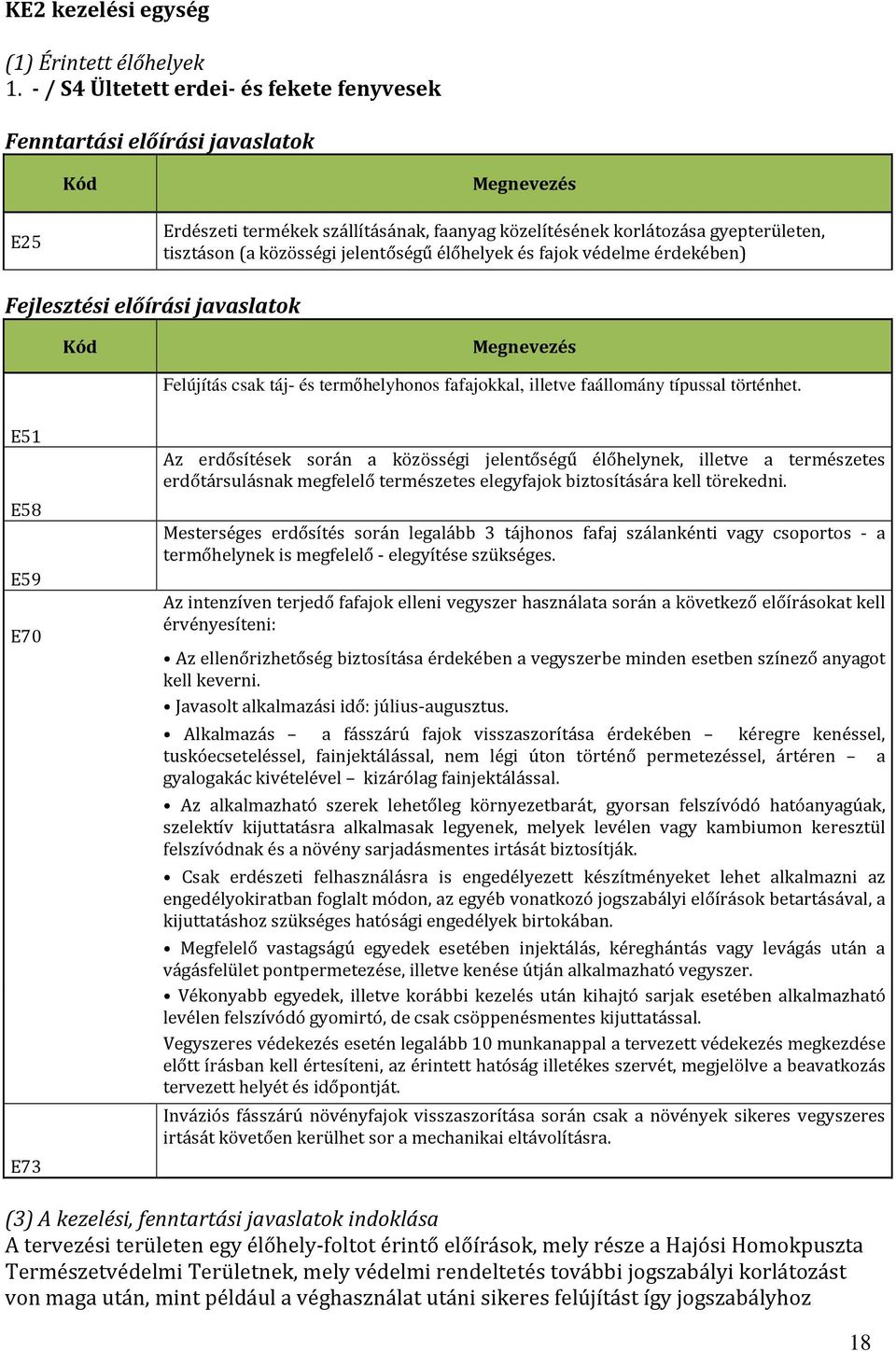 jelentőségű élőhelyek és fajok védelme érdekében) Fejlesztési előírási javaslatok Kód Megnevezés Felújítás csak táj- és termőhelyhonos fafajokkal, illetve faállomány típussal történhet.