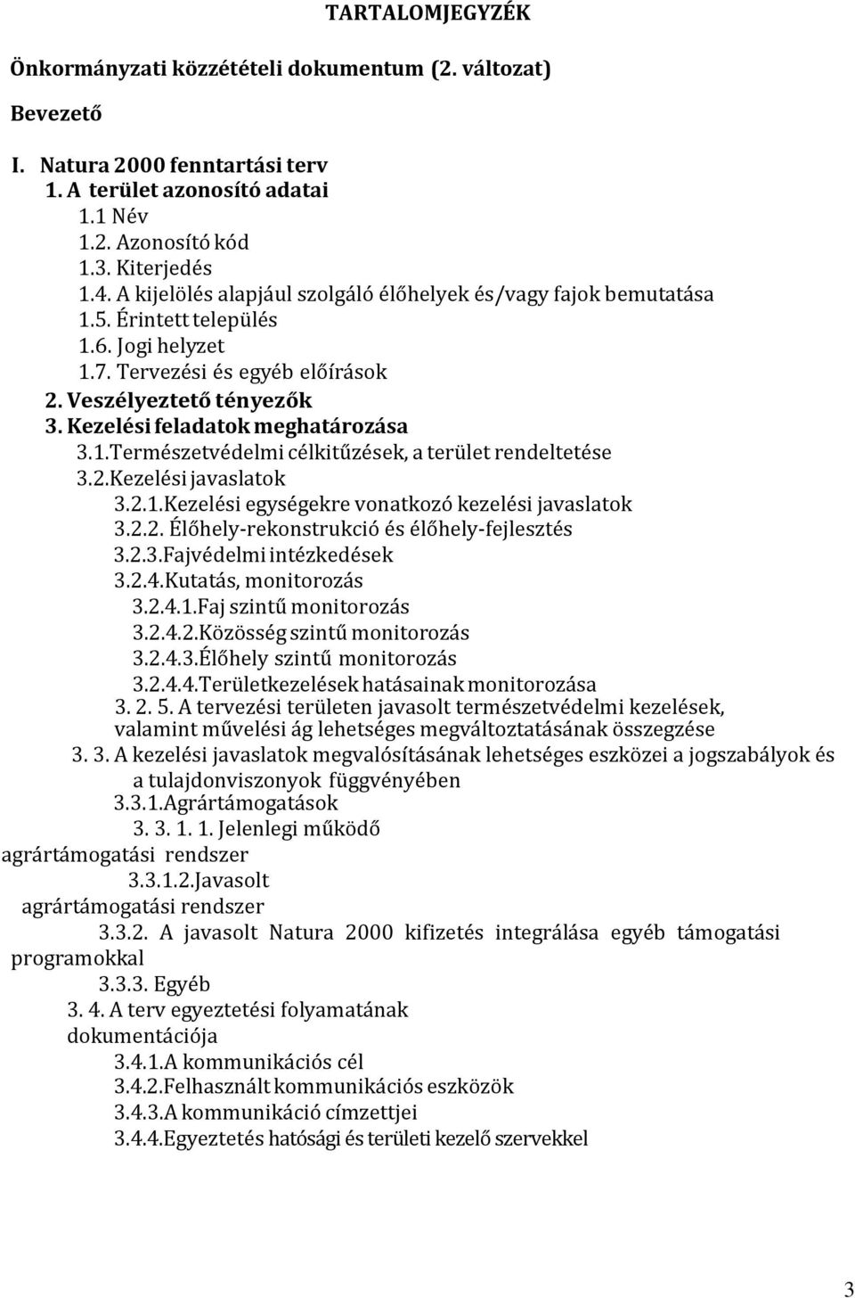 Kezelési feladatok meghatározása 3.1.Természetvédelmi célkitűzések, a terület rendeltetése 3.2.Kezelési javaslatok 3.2.1.Kezelési egységekre vonatkozó kezelési javaslatok 3.2.2. Élőhely-rekonstrukció és élőhely-fejlesztés 3.