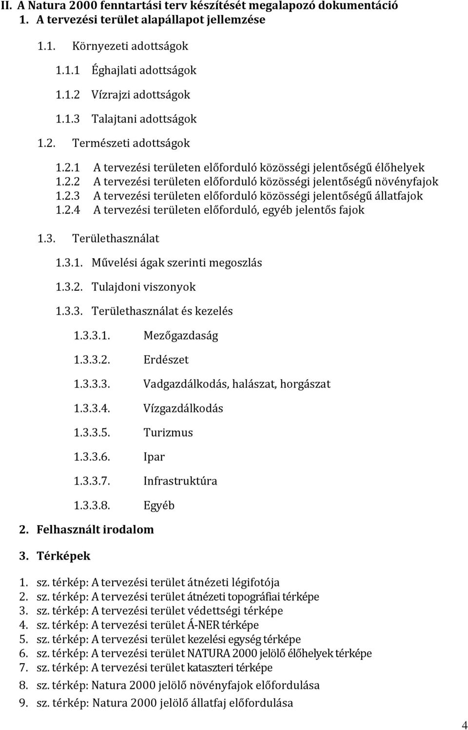 2.4 A tervezési területen előforduló, egyéb jelentős fajok 1.3. Területhasználat 1.3.1. Művelési ágak szerinti megoszlás 1.3.2. Tulajdoni viszonyok 1.3.3. Területhasználat és kezelés 1.3.3.1. Mezőgazdaság 1.