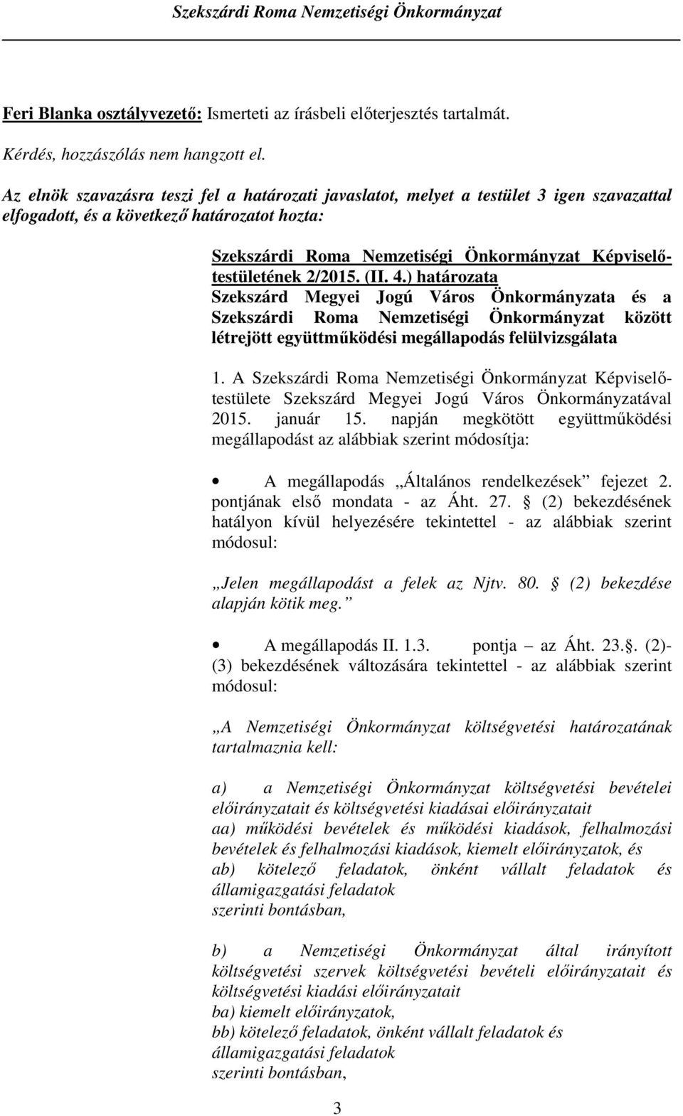 Szekszárd Megyei Jogú Város Önkormányzatával 2015. január 15. napján megkötött együttmőködési megállapodást az alábbiak szerint módosítja: A megállapodás Általános rendelkezések fejezet 2.