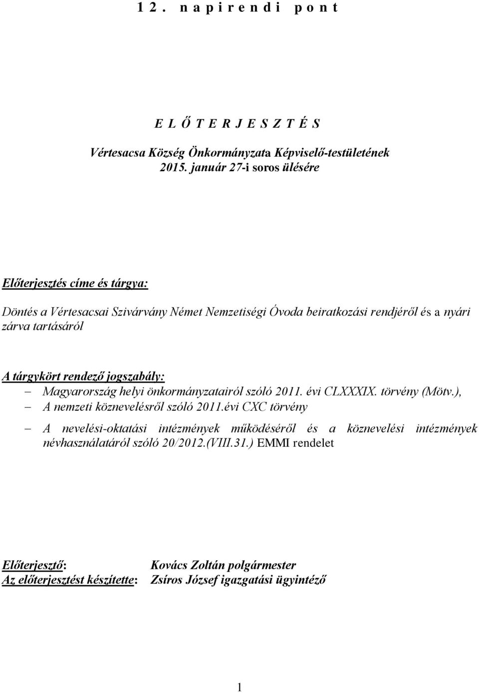 tárgykört rendező jogszabály: Magyarország helyi önkormányzatairól szóló 2011. évi CLXXXIX. törvény (Mötv.), A nemzeti köznevelésről szóló 2011.