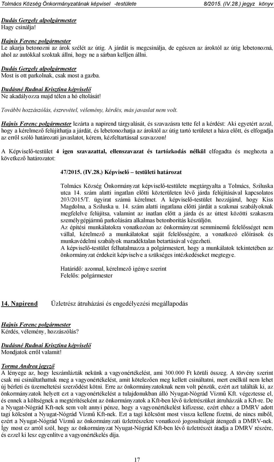 lezárta a napirend tárgyalását, és szavazásra tette fel a kérdést: Aki egyetért azzal, hogy a kérelmező felújíthatja a járdát, és lebetonozhatja az ároktól az útig tartó területet a háza előtt, és