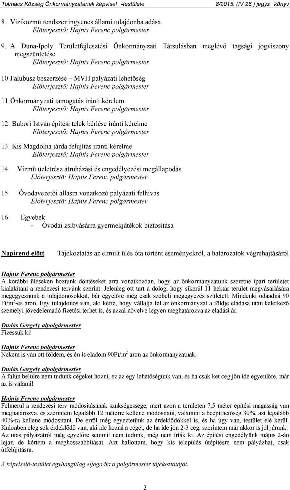 Kis Magdolna járda felújítás iránti kérelme Előterjesztő: 14. Vízmű üzletrész átruházási és engedélyezési megállapodás Előterjesztő: 15.