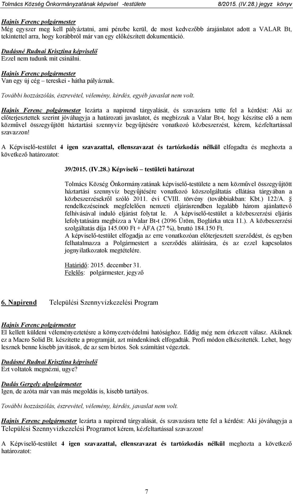 lezárta a napirend tárgyalását, és szavazásra tette fel a kérdést: Aki az előterjesztettek szerint jóváhagyja a határozati javaslatot, és megbízzuk a Valar Bt-t, hogy készítse elő a nem közművel