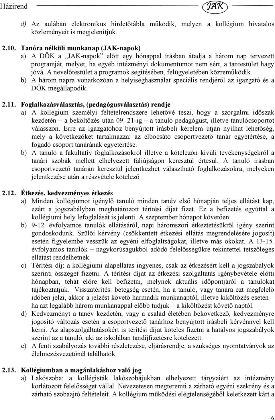 A nevelıtestület a programok segítésében, felügyeletében közremőködik. b) A három napra vonatkozóan a helyiséghasználat speciális rendjérıl az igazgató és a DÖK megállapodik. 2.11.