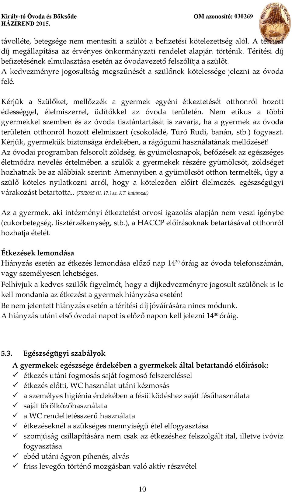 Kérjük a Szülőket, mellőzzék a gyermek egyéni étkeztetését otthonról hozott édességgel, élelmiszerrel, üdítőkkel az óvoda területén.