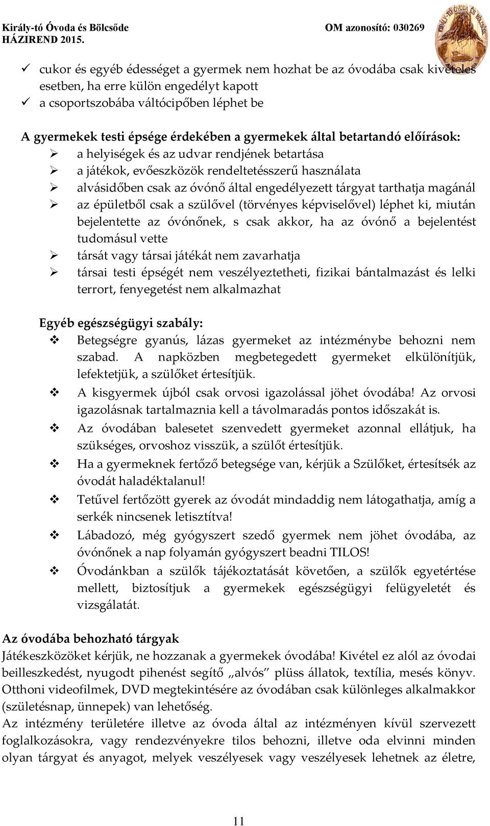 magánál az épületből csak a szülővel (törvényes képviselővel) léphet ki, miután bejelentette az óvónőnek, s csak akkor, ha az óvónő a bejelentést tudomásul vette társát vagy társai játékát nem