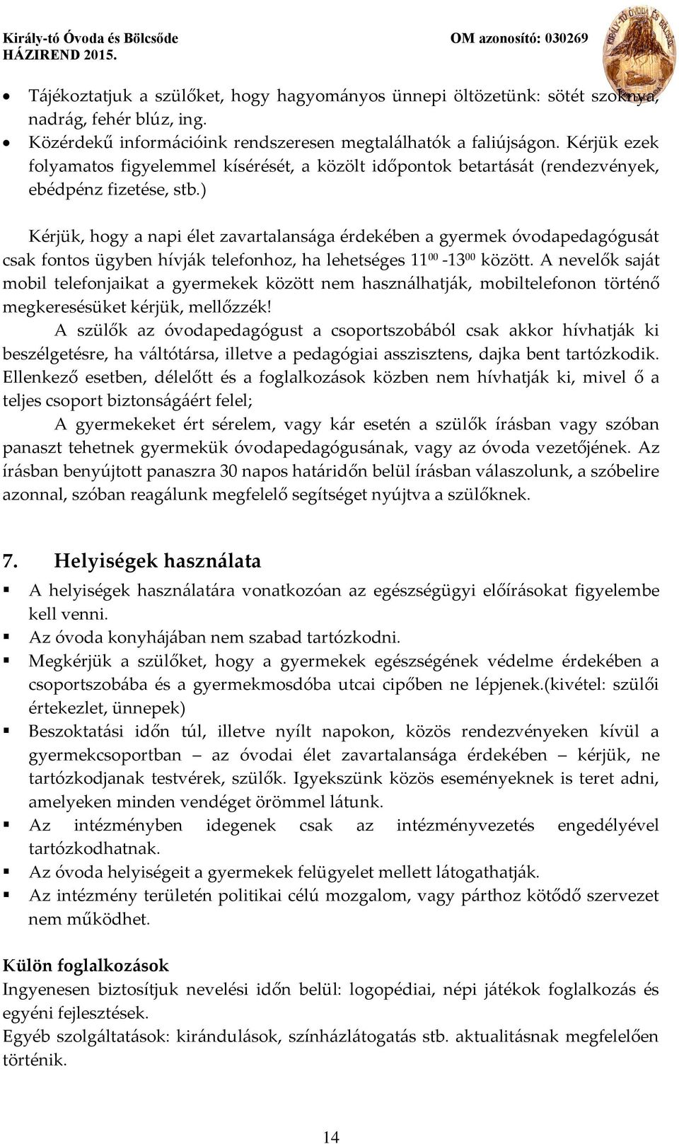 ) Kérjük, hogy a napi élet zavartalansága érdekében a gyermek óvodapedagógusát csak fontos ügyben hívják telefonhoz, ha lehetséges 11 00-13 00 között.