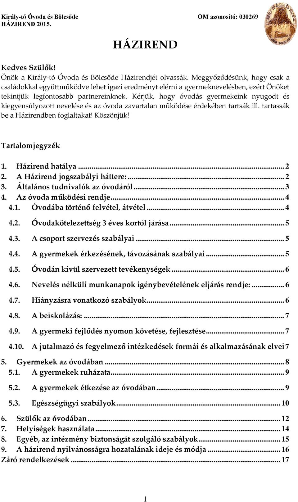 Kérjük, hogy óvodás gyermekeink nyugodt és kiegyensúlyozott nevelése és az óvoda zavartalan működése érdekében tartsák ill. tartassák be a Házirendben foglaltakat! Köszönjük! Tartalomjegyzék 1.