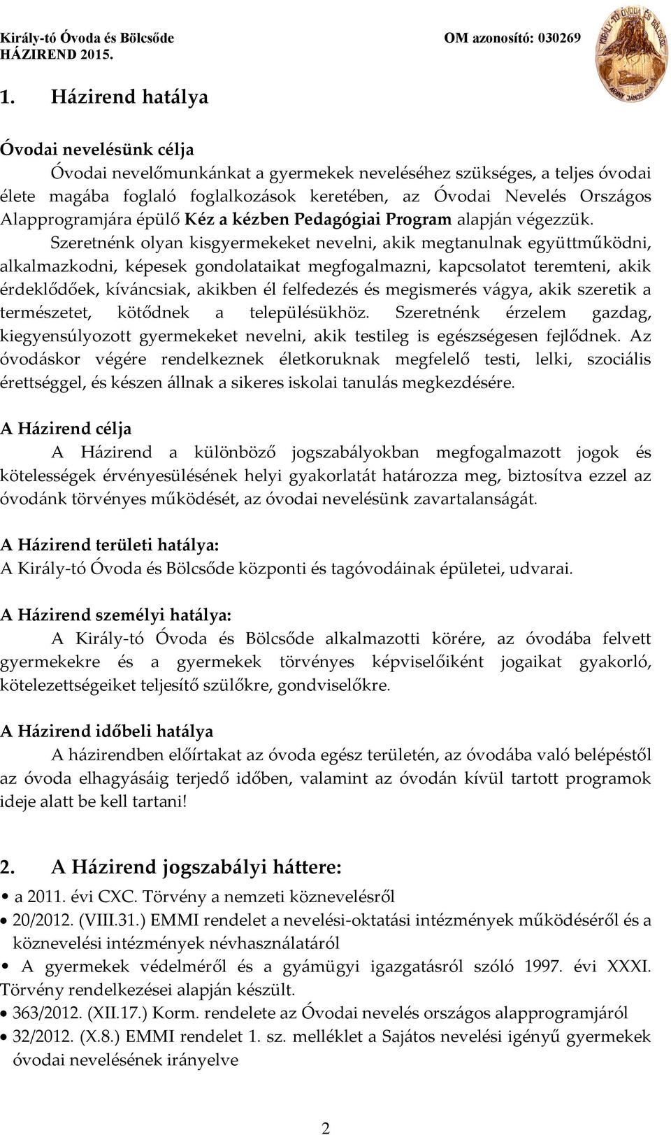 Szeretnénk olyan kisgyermekeket nevelni, akik megtanulnak együttműködni, alkalmazkodni, képesek gondolataikat megfogalmazni, kapcsolatot teremteni, akik érdeklődőek, kíváncsiak, akikben él felfedezés