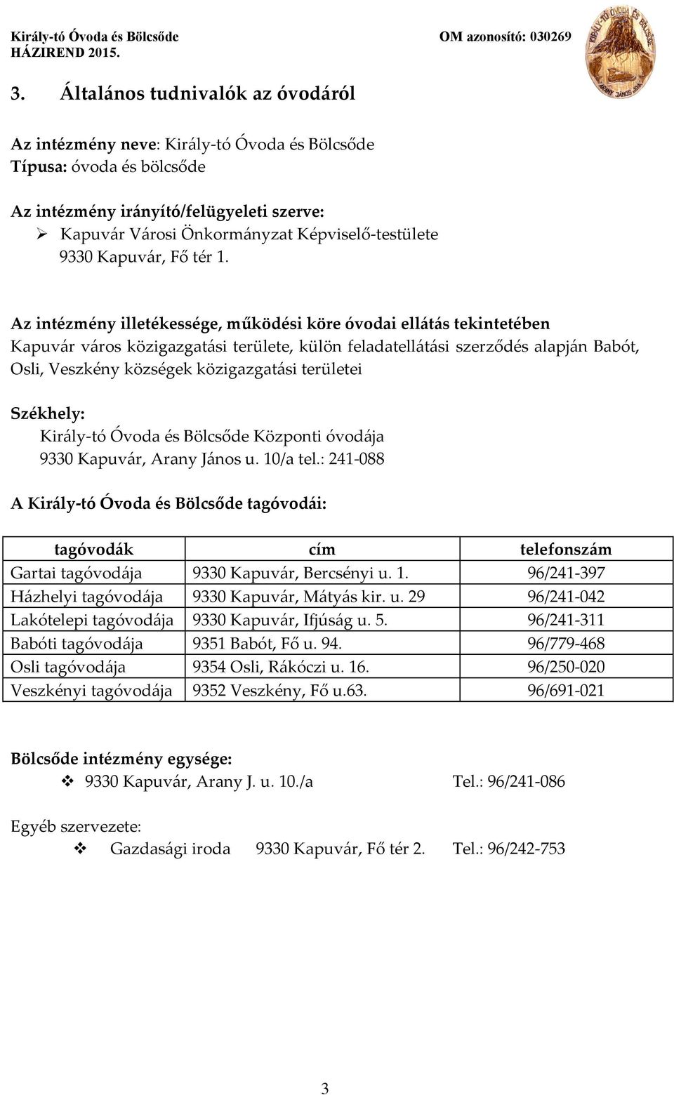 Az intézmény illetékessége, működési köre óvodai ellátás tekintetében Kapuvár város közigazgatási területe, külön feladatellátási szerződés alapján Babót, Osli, Veszkény községek közigazgatási