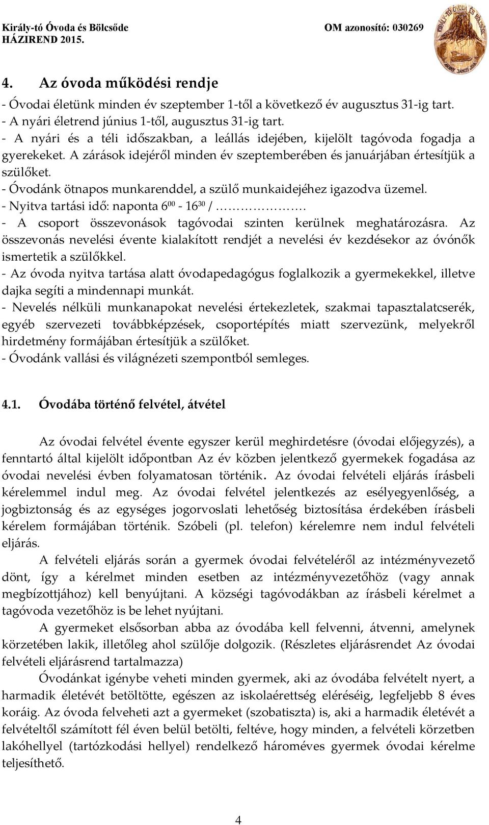 - Óvodánk ötnapos munkarenddel, a szülő munkaidejéhez igazodva üzemel. - Nyitva tartási idő: naponta 6 00-16 30 /. - A csoport összevonások tagóvodai szinten kerülnek meghatározásra.