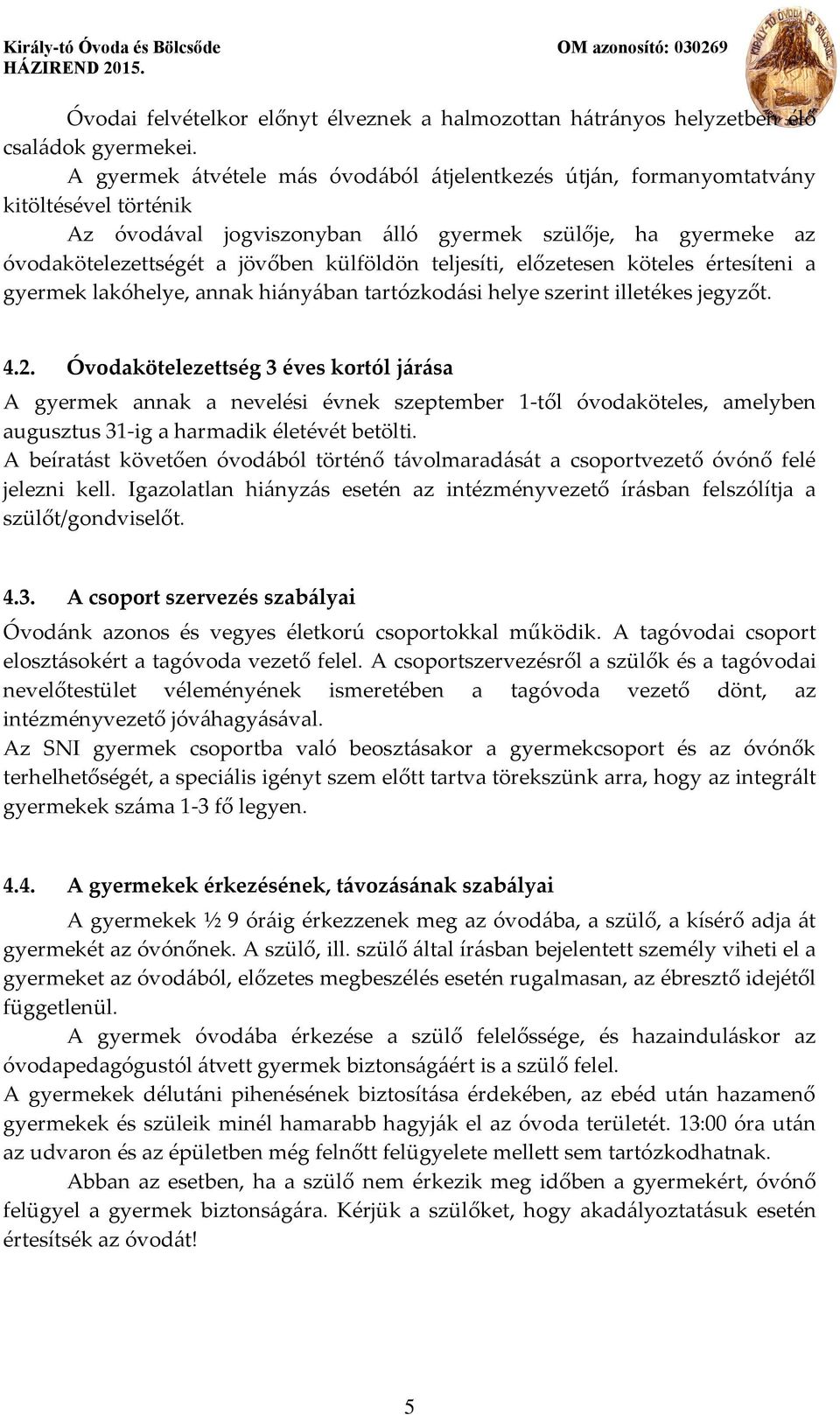 teljesíti, előzetesen köteles értesíteni a gyermek lakóhelye, annak hiányában tartózkodási helye szerint illetékes jegyzőt. 4.2.