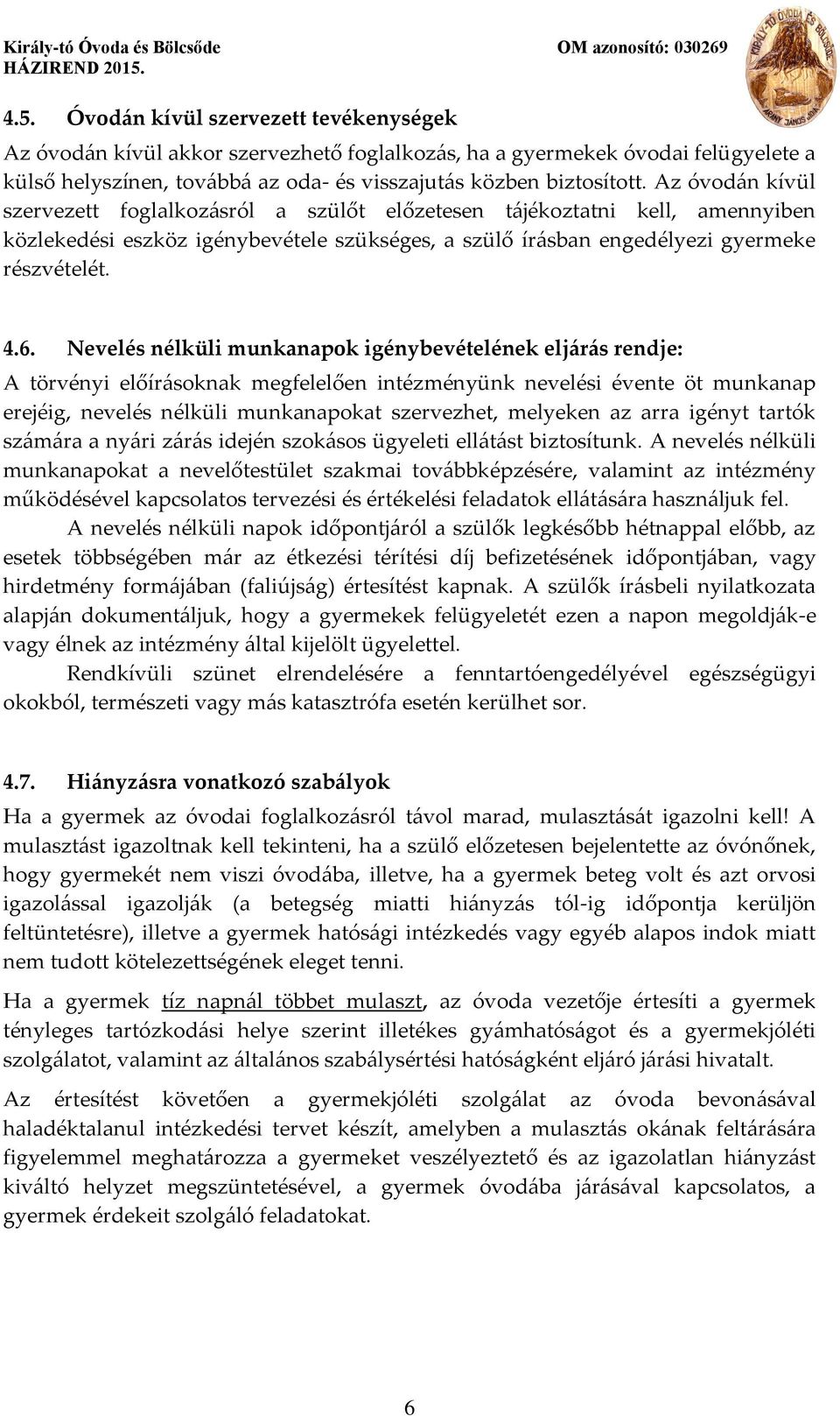 Nevelés nélküli munkanapok igénybevételének eljárás rendje: A törvényi előírásoknak megfelelően intézményünk nevelési évente öt munkanap erejéig, nevelés nélküli munkanapokat szervezhet, melyeken az