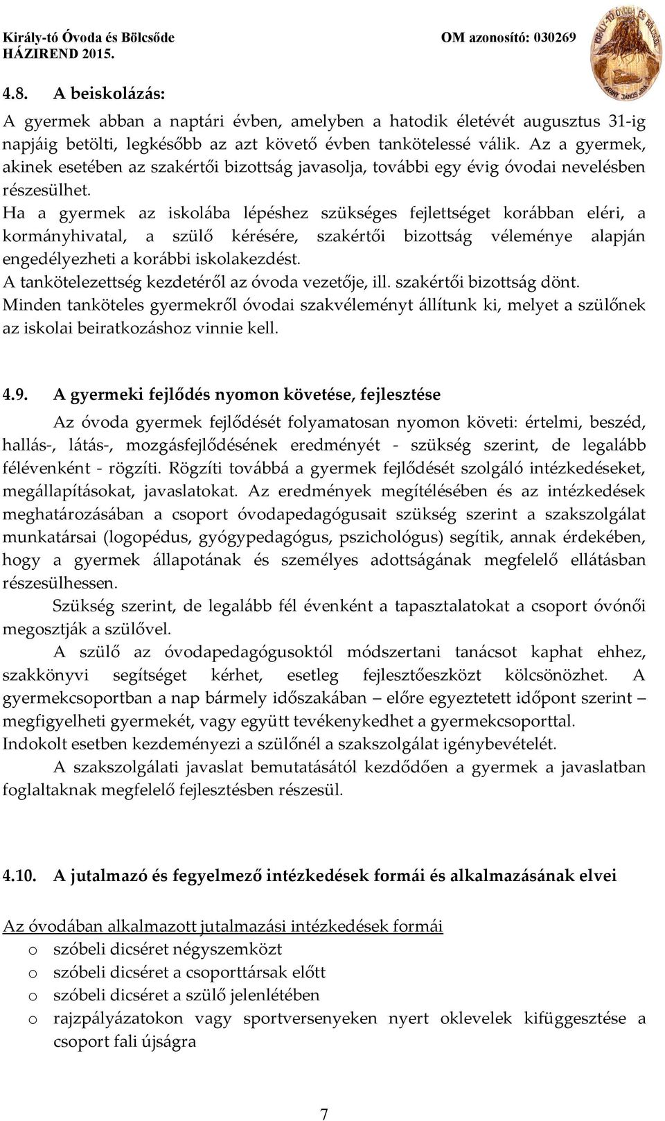 Ha a gyermek az iskolába lépéshez szükséges fejlettséget korábban eléri, a kormányhivatal, a szülő kérésére, szakértői bizottság véleménye alapján engedélyezheti a korábbi iskolakezdést.