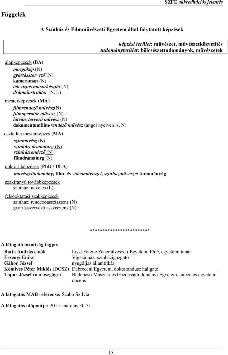 dramaturg (N) színházrendező (N) filmdramaturg (N) doktori képzések (PhD / DLA) képzési terület: művészet, művészetközvetítés tudományterület: bölcsészettudományok, művészetek művészettudomány, film-