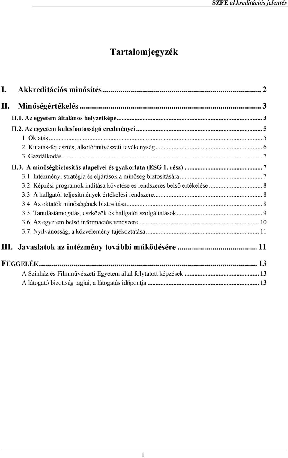 .. 7 3.2. Képzési programok indítása követése és rendszeres belső értékelése... 8 3.3. A hallgatói teljesítmények értékelési rendszere... 8 3.4. Az oktatók minőségének biztosítása... 8 3.5.