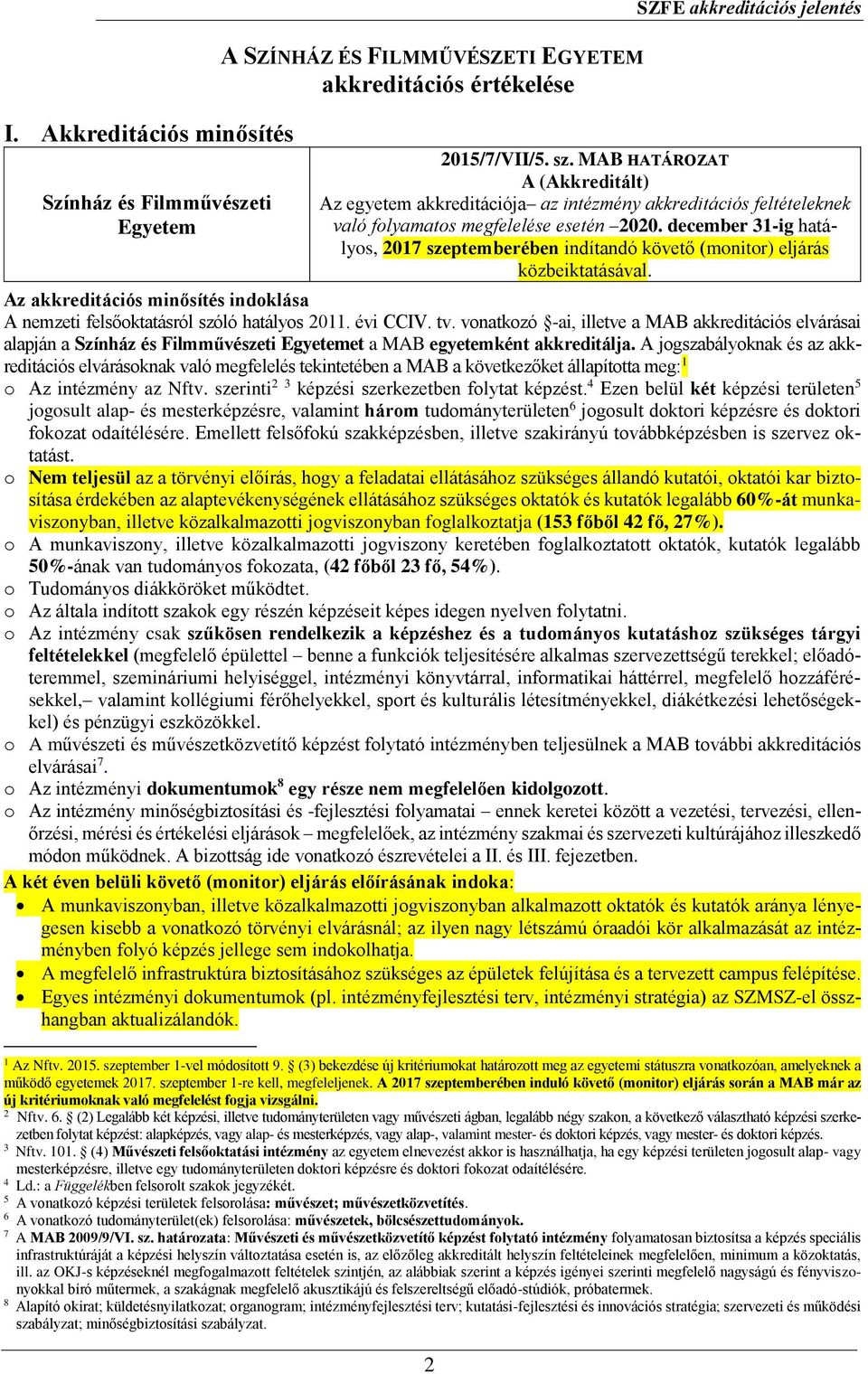 december 31-ig hatályos, 2017 szeptemberében indítandó követő (monitor) eljárás közbeiktatásával. Az akkreditációs minősítés indoklása A nemzeti felsőoktatásról szóló hatályos 2011. évi CCIV. tv.