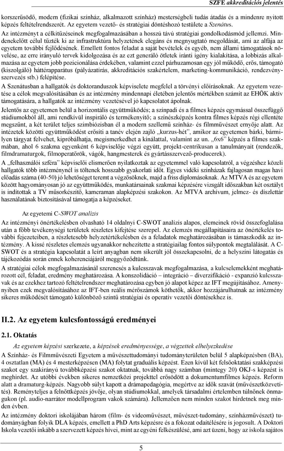 Mindenekelőtt célul tűzték ki az infrastruktúra helyzetének elegáns és megnyugtató megoldását, ami az alfája az egyetem további fejlődésének.