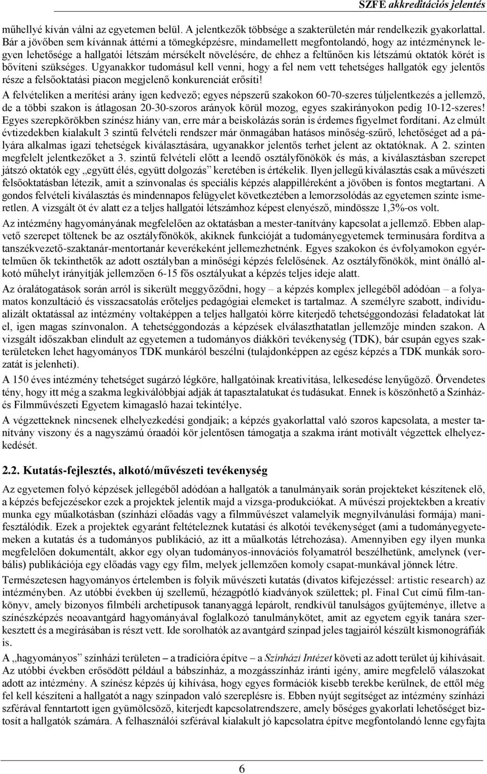 oktatók körét is bővíteni szükséges. Ugyanakkor tudomásul kell venni, hogy a fel nem vett tehetséges hallgatók egy jelentős része a felsőoktatási piacon megjelenő konkurenciát erősíti!