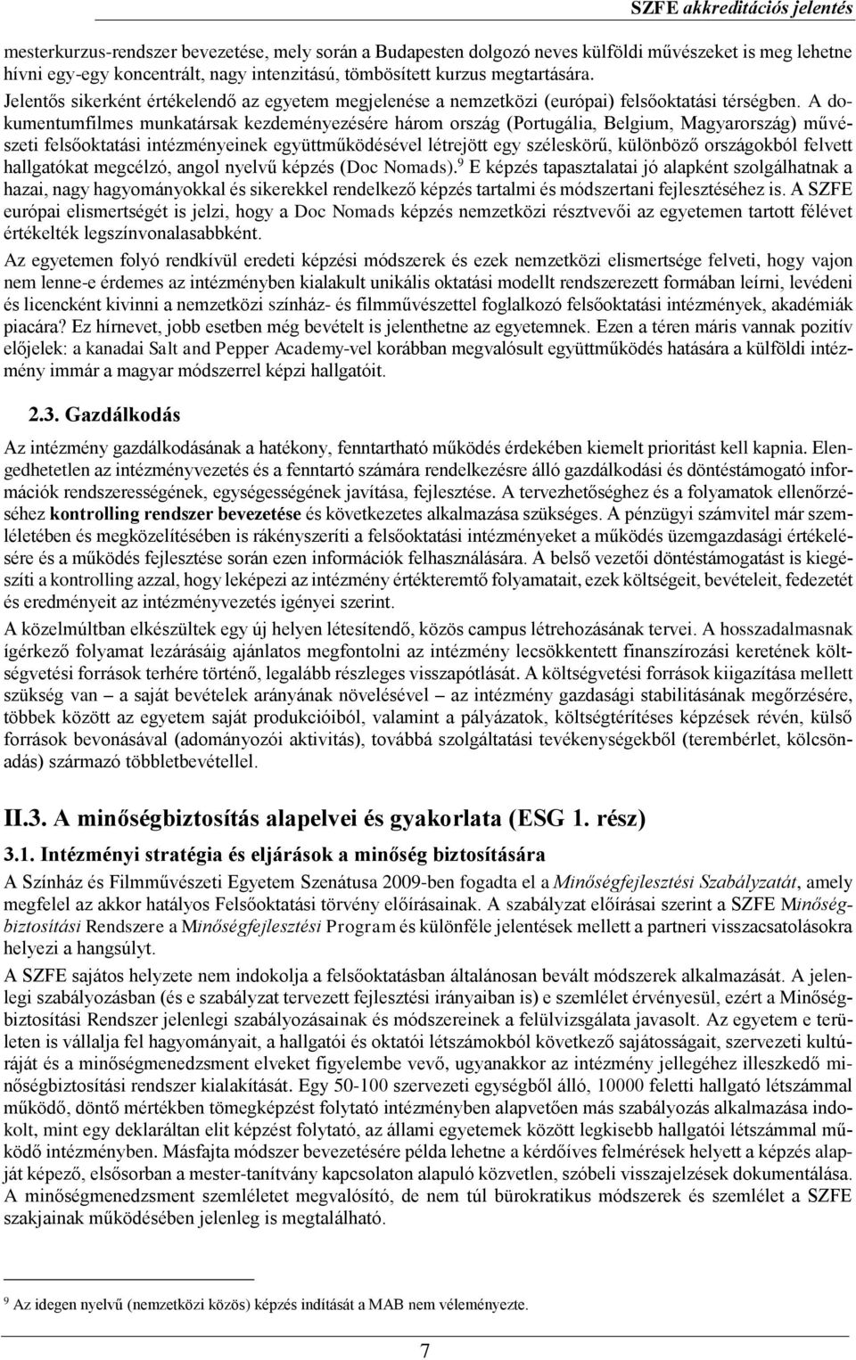 A dokumentumfilmes munkatársak kezdeményezésére három ország (Portugália, Belgium, Magyarország) művészeti felsőoktatási intézményeinek együttműködésével létrejött egy széleskörű, különböző