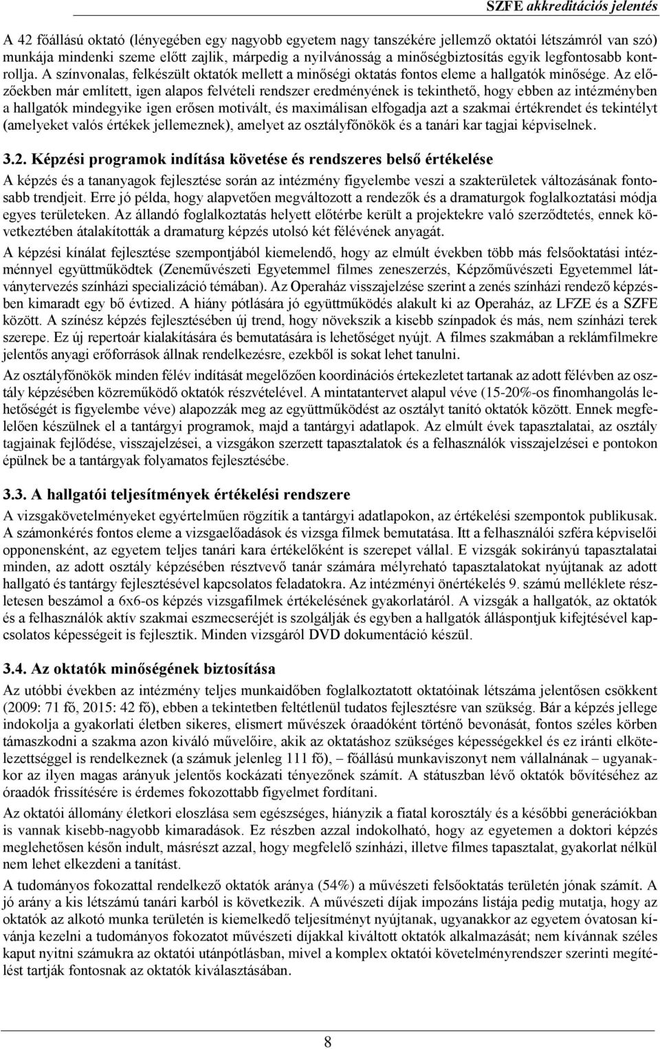 Az előzőekben már említett, igen alapos felvételi rendszer eredményének is tekinthető, hogy ebben az intézményben a hallgatók mindegyike igen erősen motivált, és maximálisan elfogadja azt a szakmai