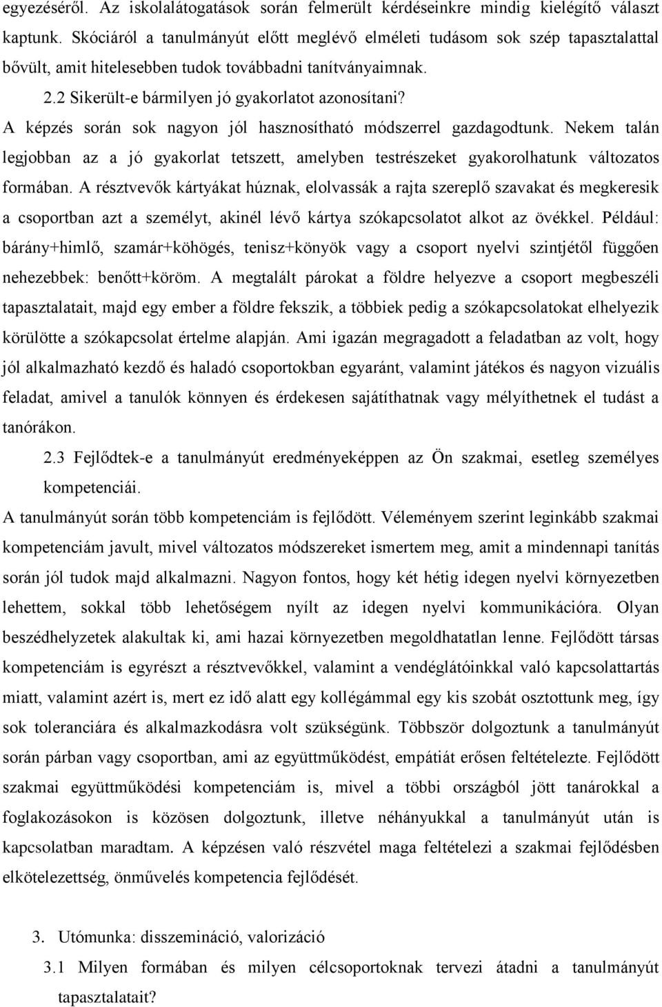 A képzés során sok nagyon jól hasznosítható módszerrel gazdagodtunk. Nekem talán legjobban az a jó gyakorlat tetszett, amelyben testrészeket gyakorolhatunk változatos formában.