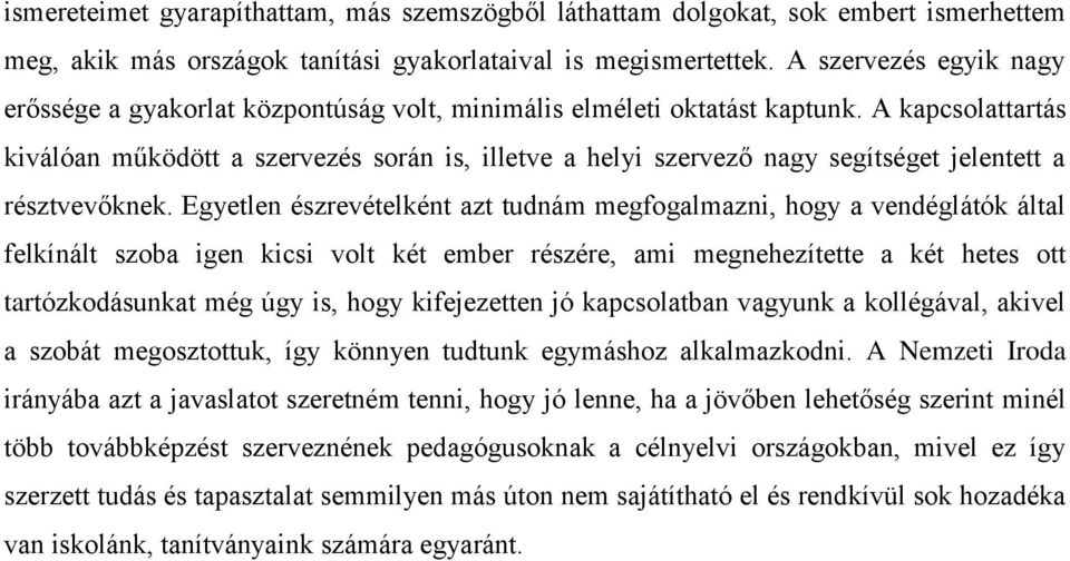 A kapcsolattartás kiválóan működött a szervezés során is, illetve a helyi szervező nagy segítséget jelentett a résztvevőknek.