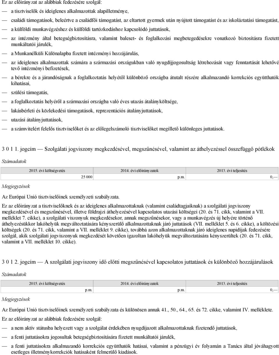 megbetegedésekre vonatkozó biztosításra fizetett munkáltatói járulék, a Munkanélküli Különalapba fizetett intézményi hozzájárulás, az ideiglenes alkalmazottak számára a származási országukban való