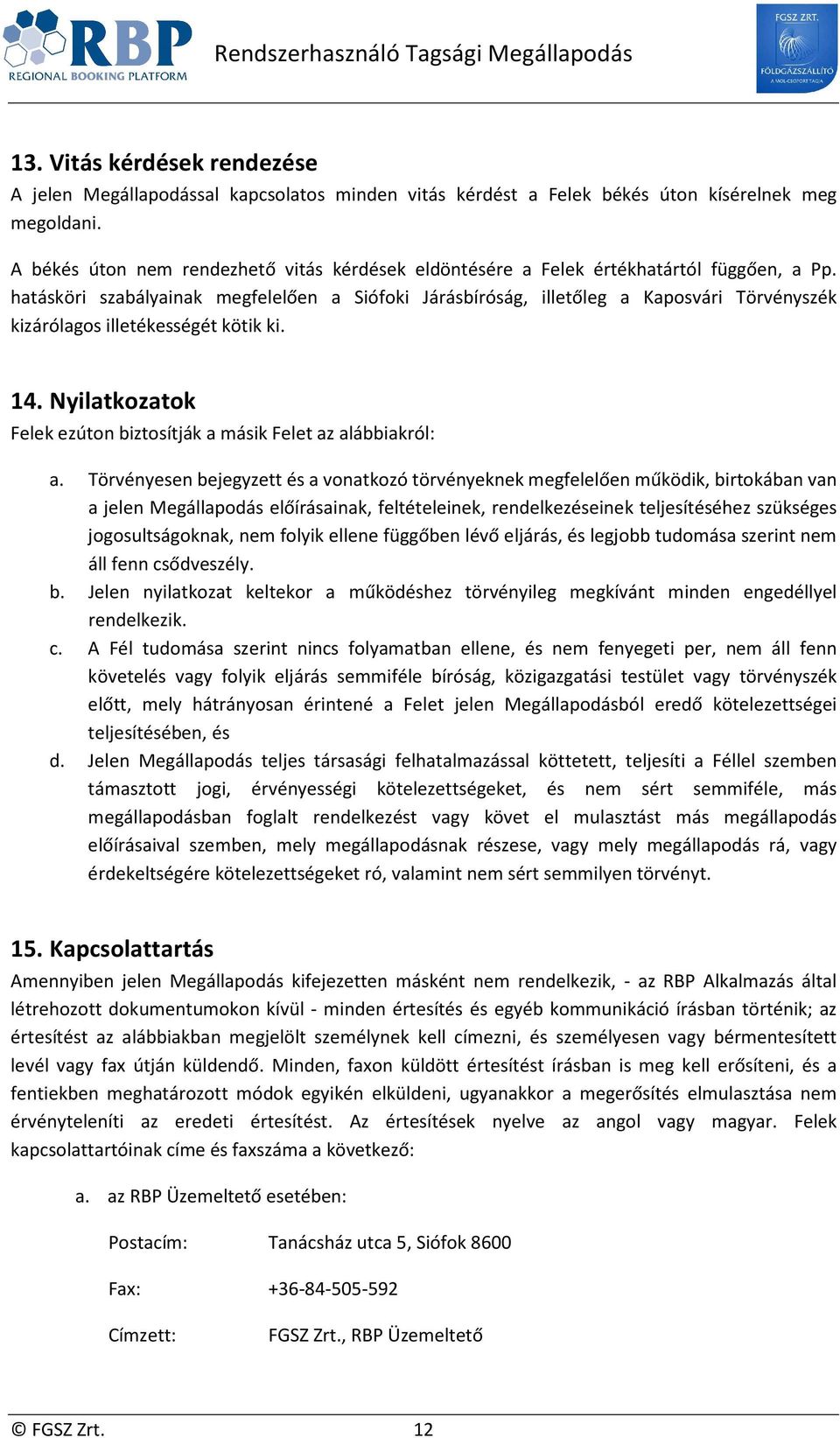 hatásköri szabályainak megfelelően a Siófoki Járásbíróság, illetőleg a Kaposvári Törvényszék kizárólagos illetékességét kötik ki. 14.