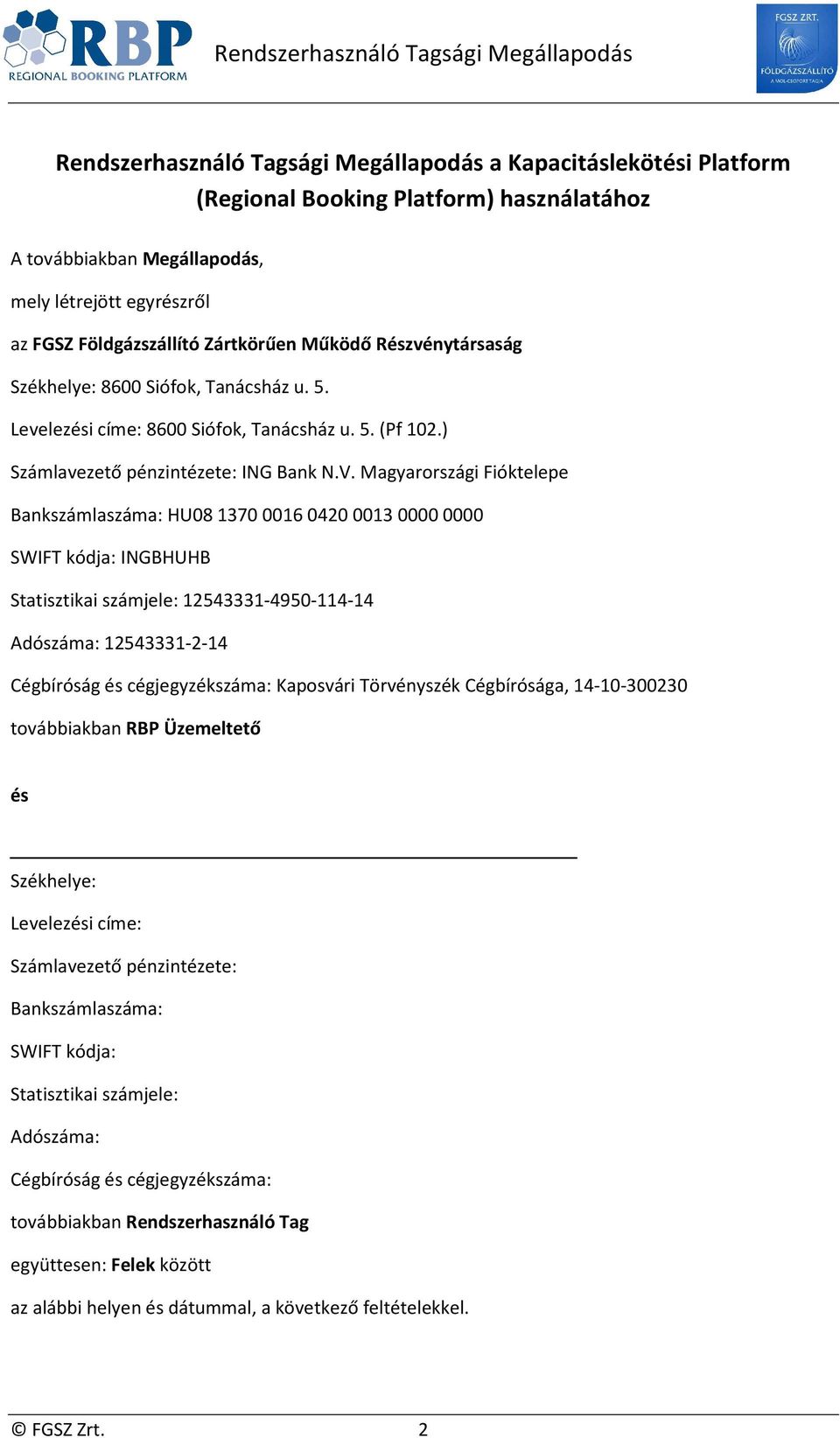 Magyarországi Fióktelepe Bankszámlaszáma: HU08 1370 0016 0420 0013 0000 0000 SWIFT kódja: INGBHUHB Statisztikai számjele: 12543331-4950-114-14 Adószáma: 12543331-2-14 Cégbíróság és cégjegyzékszáma: