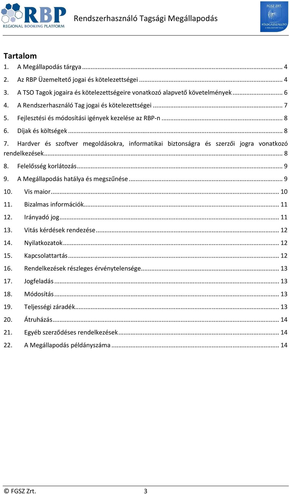 Hardver és szoftver megoldásokra, informatikai biztonságra és szerzői jogra vonatkozó rendelkezések... 8 8. Felelősség korlátozás... 9 9. A Megállapodás hatálya és megszűnése... 9 10. Vis maior.