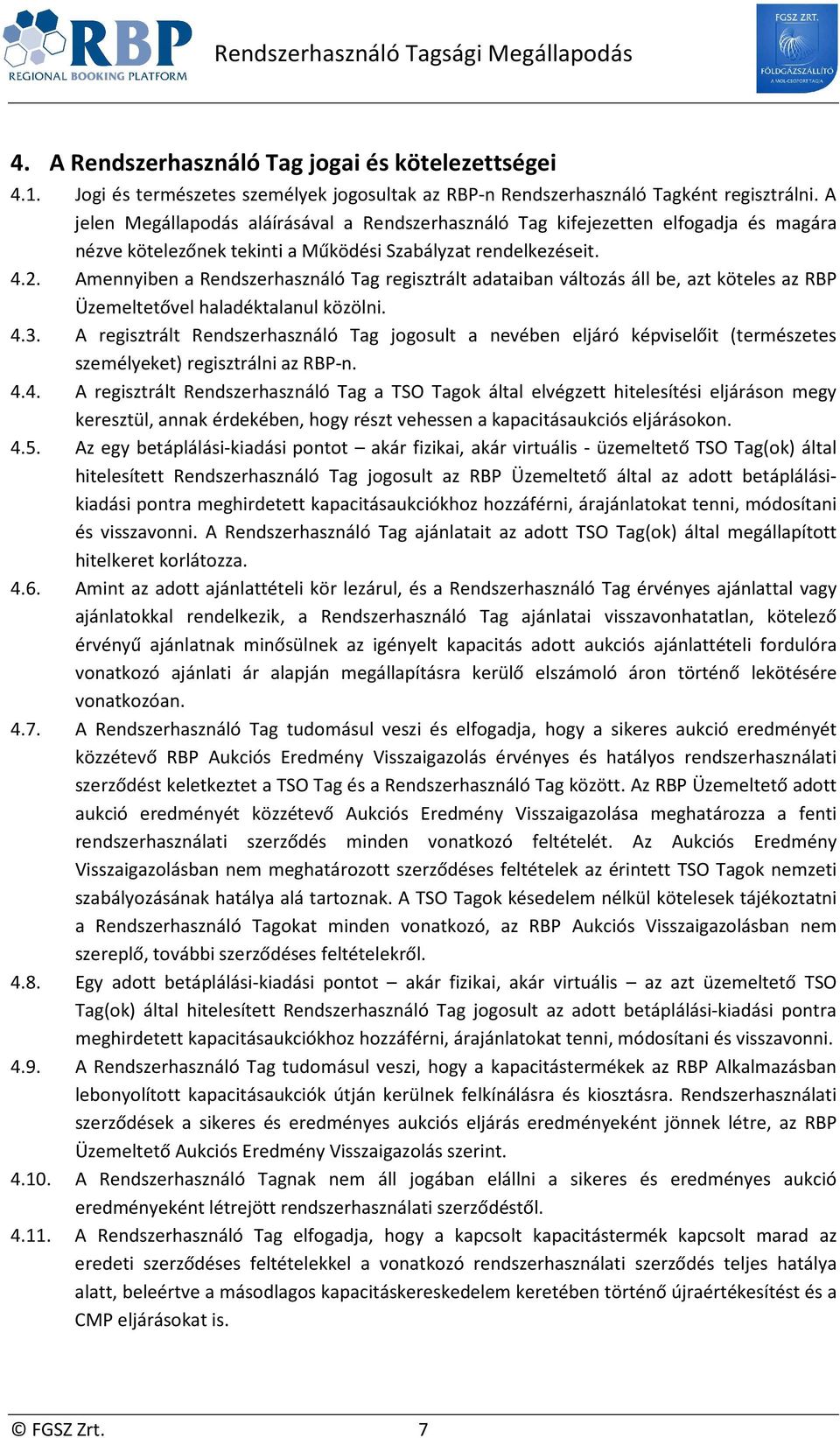 Amennyiben a Rendszerhasználó Tag regisztrált adataiban változás áll be, azt köteles az RBP Üzemeltetővel haladéktalanul közölni. 4.3.