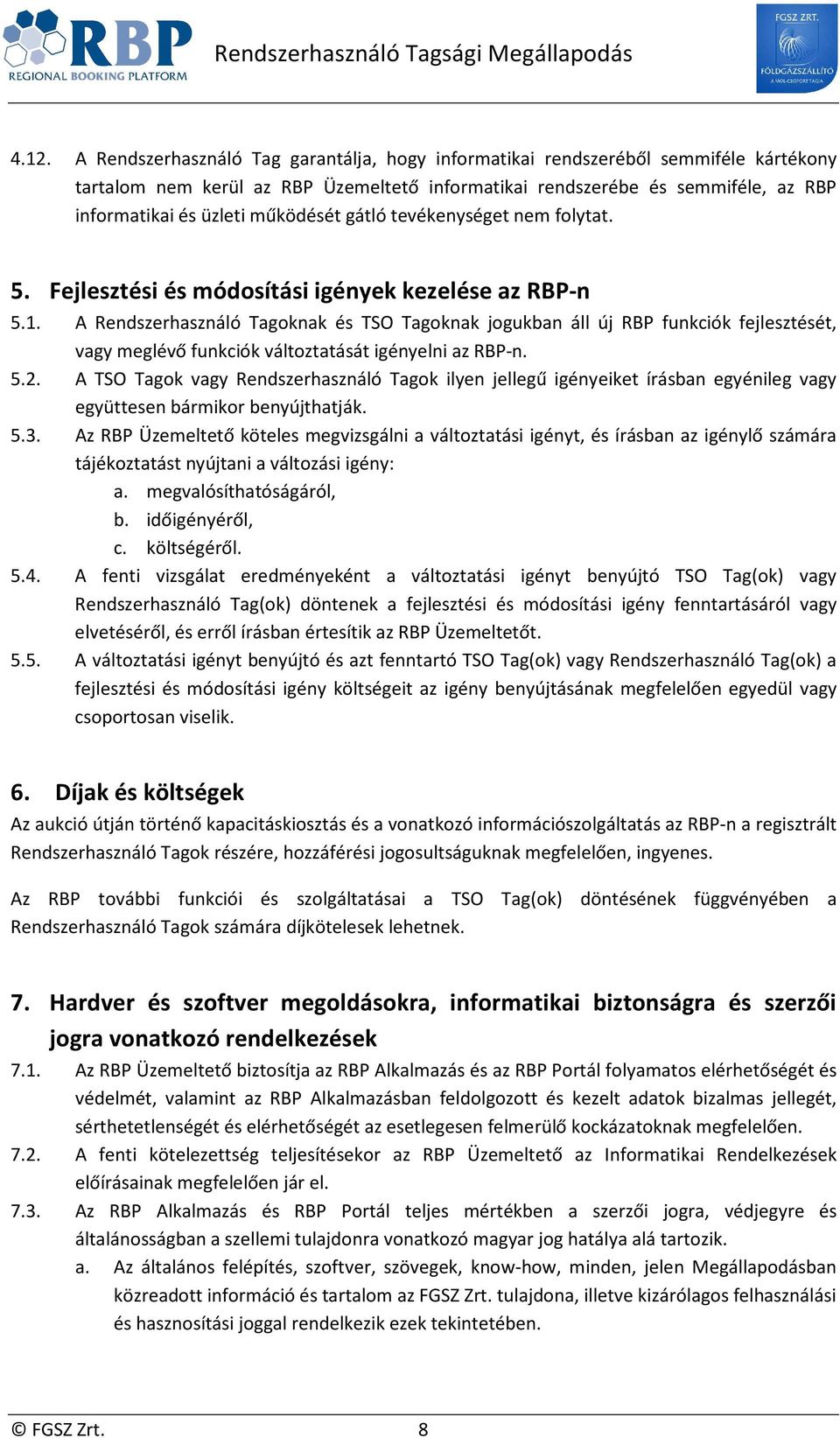 A Rendszerhasználó Tagoknak és TSO Tagoknak jogukban áll új RBP funkciók fejlesztését, vagy meglévő funkciók változtatását igényelni az RBP-n. 5.2.