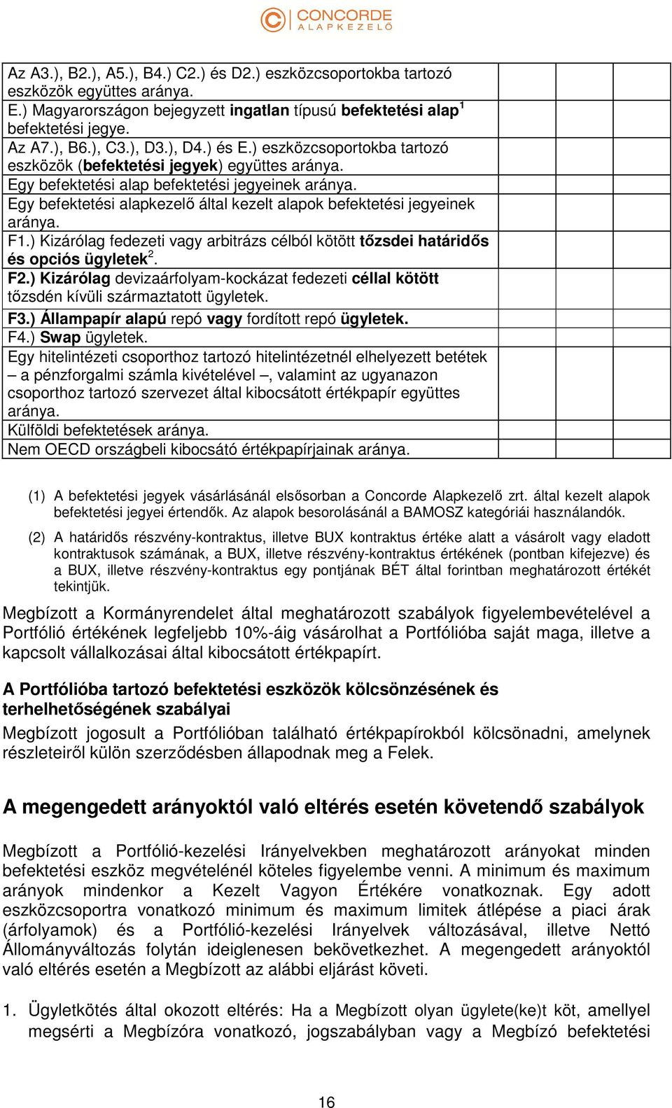 Egy befektetési alapkezelő által kezelt alapok befektetési jegyeinek aránya. F1.) Kizárólag fedezeti vagy arbitrázs célból kötött tőzsdei határidős és opciós ügyletek 2. F2.