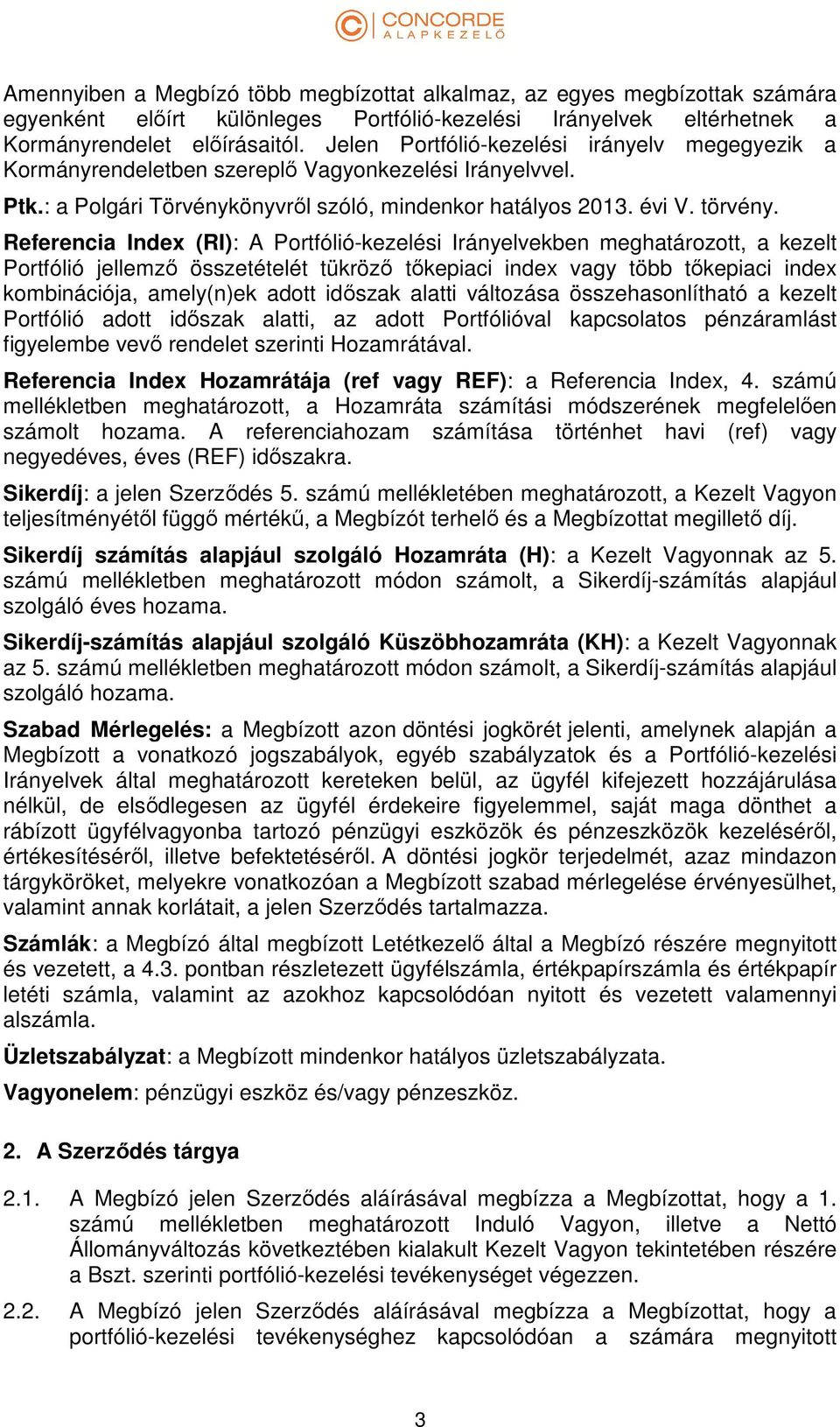 Referencia Index (RI): A Portfólió-kezelési Irányelvekben meghatározott, a kezelt Portfólió jellemző összetételét tükröző tőkepiaci index vagy több tőkepiaci index kombinációja, amely(n)ek adott